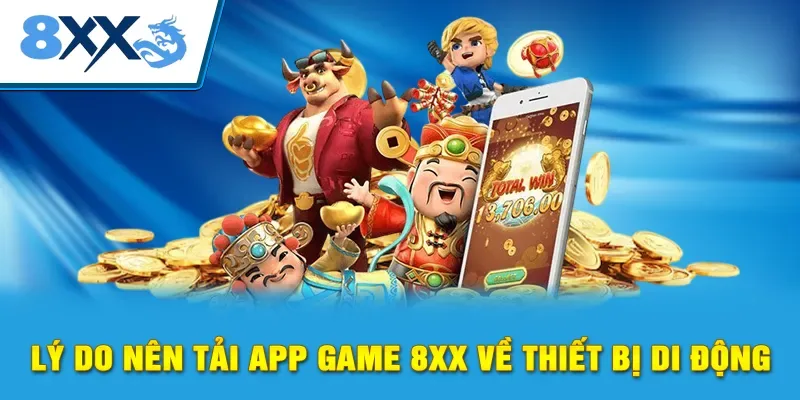 Lý do nên tải app game 8xx về thiết bị di động